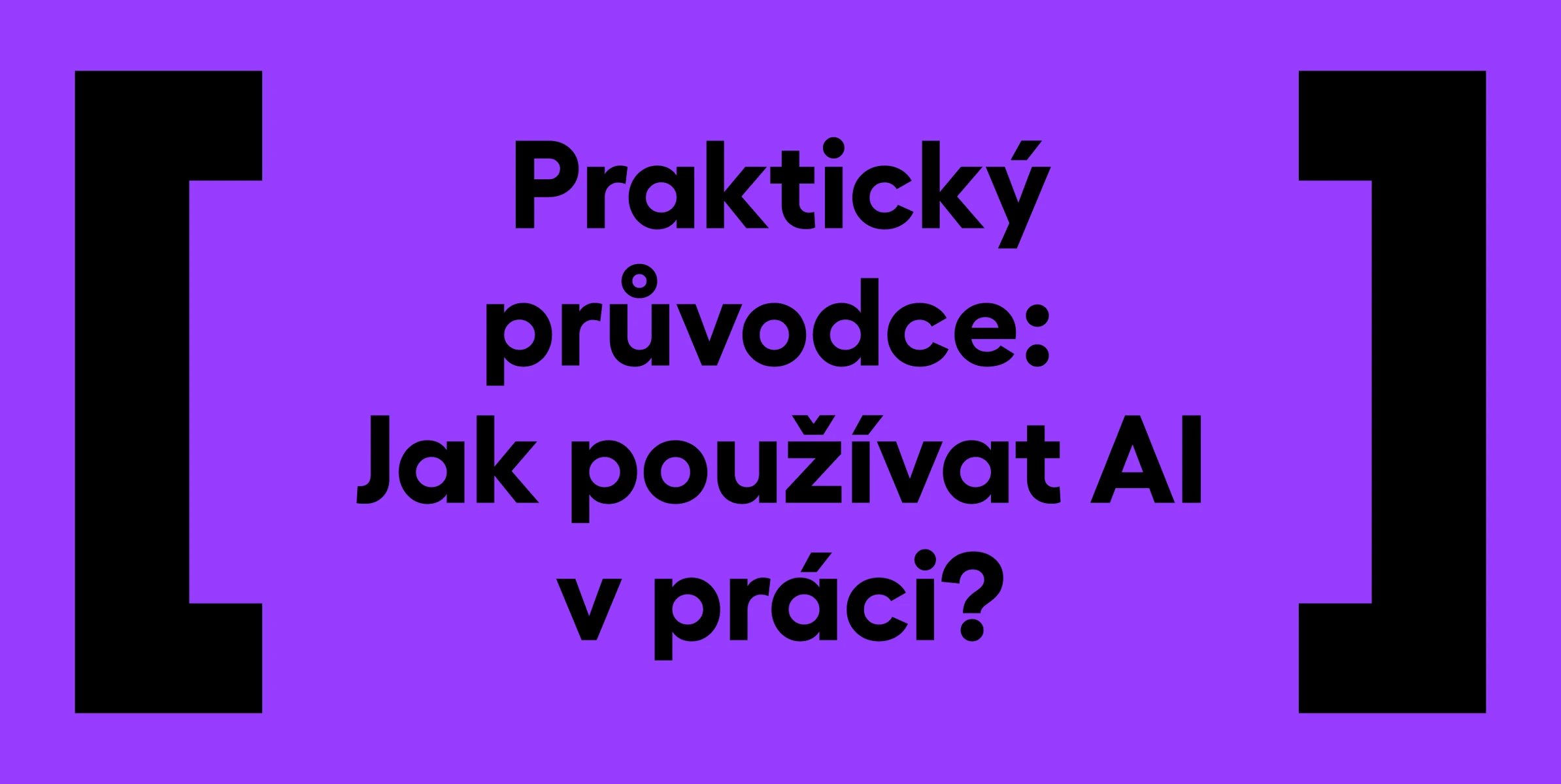 Jak používat AI (nejen) v práci: praktický průvodce
